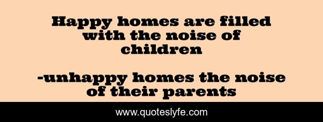Happy homes are filled with the noise of children