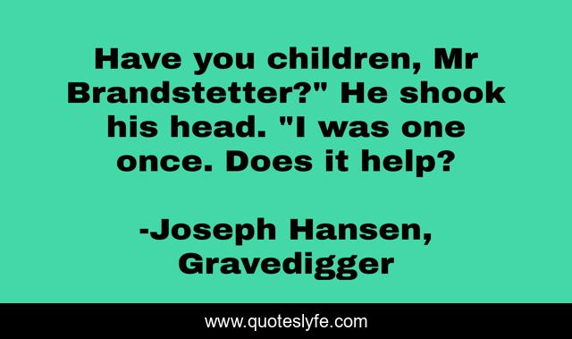 Have you children, Mr Brandstetter?