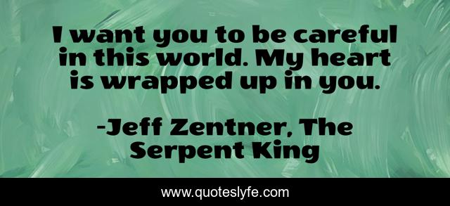 I want you to be careful in this world. My heart is wrapped up in you.