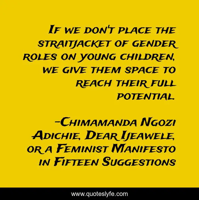 If we don't place the straitjacket of gender roles on young children, we give them space to reach their full potential.