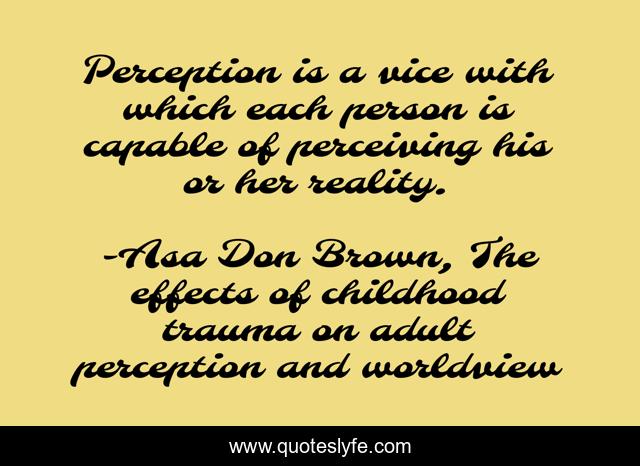 Perception is a vice with which each person is capable of perceiving his or her reality.