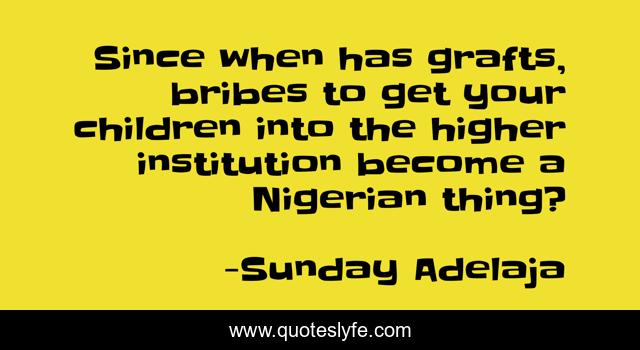 Since when has grafts, bribes to get your children into the higher institution become a Nigerian thing?