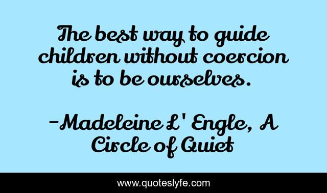 The best way to guide children without coercion is to be ourselves.