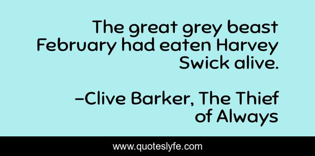 The great grey beast February had eaten Harvey Swick alive.