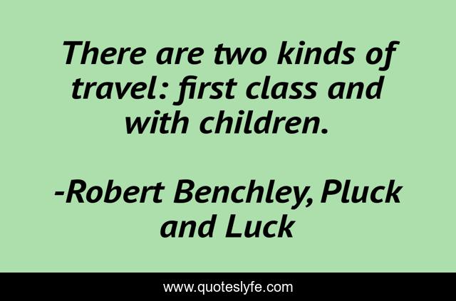 There are two kinds of travel: first class and with children.