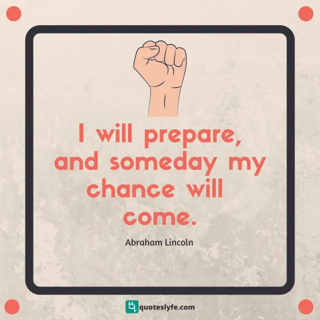 I will prepare, and someday my chance will come.