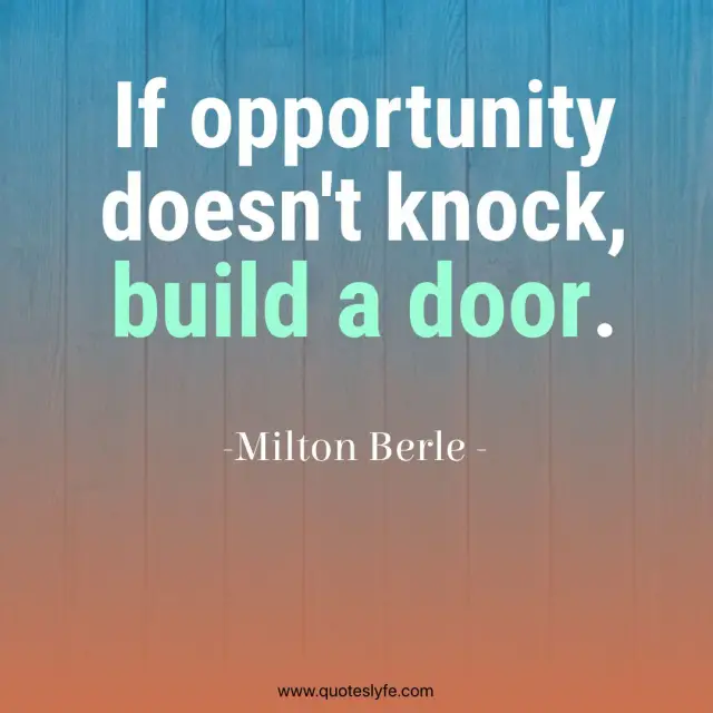 If opportunity doesn't knock, build a door