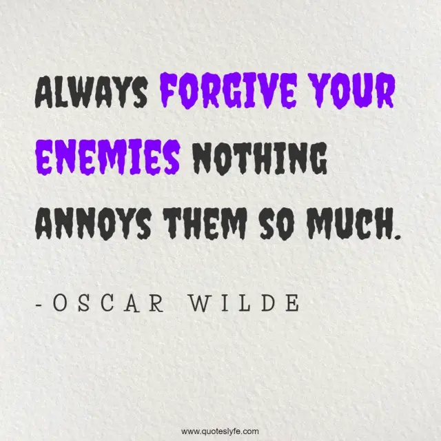 Always forgive your enemies nothing annoys them so much.