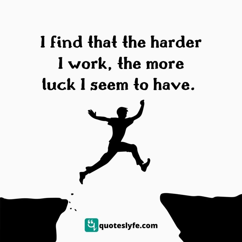 Hard Quotes: "I find that the harder I work, the more luck I seem to have."