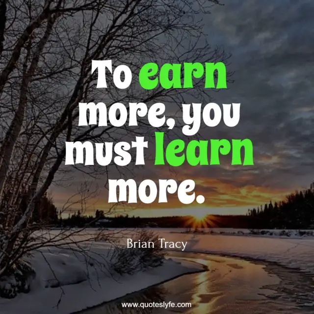 Success Quotes: "To earn more, you must learn more."