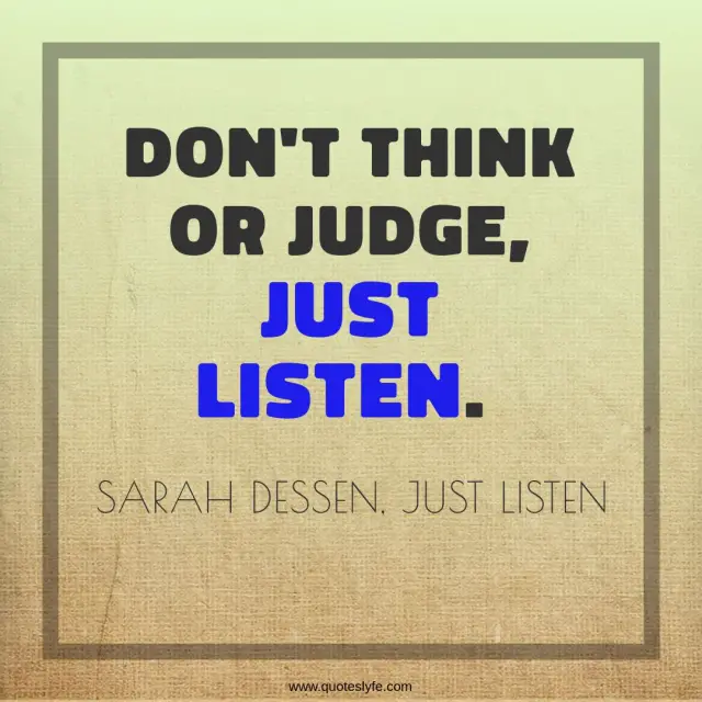 Enthusiasm Quotes: "Don't think or judge, just listen."