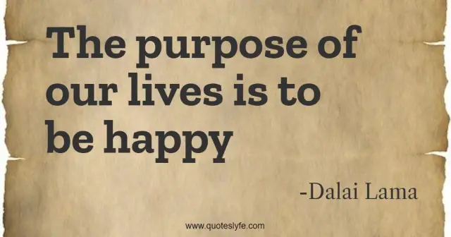 The purpose of our lives is to be happy-Dalai Lama