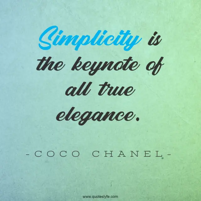 Simplicity is the keynote of all true elegance.