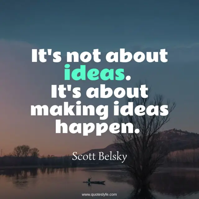 It's not about ideas. It's about making ideas happen.
