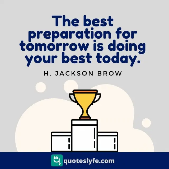 Tomorrow Quotes: "The best preparation for tomorrow is doing your best today."