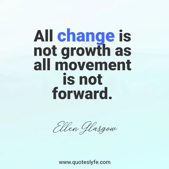 Confidence Quotes: "All change is not growth as all movement is not forward."