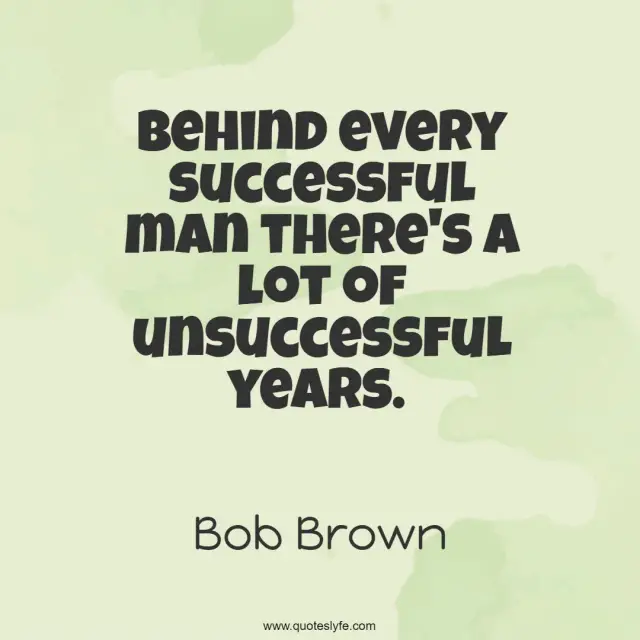 Success Quotes: "Behind every successful man there's a lot of unsuccessful years."