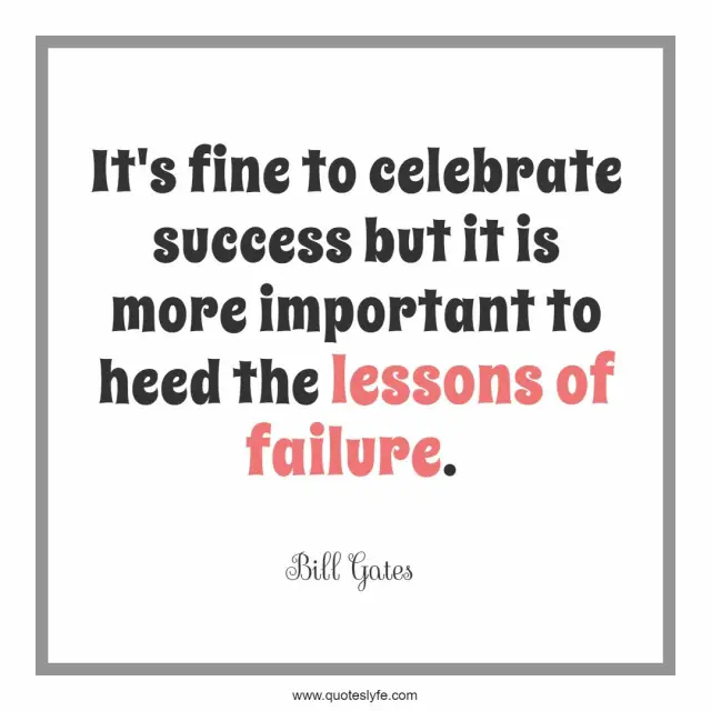 Success Quotes: "It's fine to celebrate success but it is more important to heed the lessons of failure."