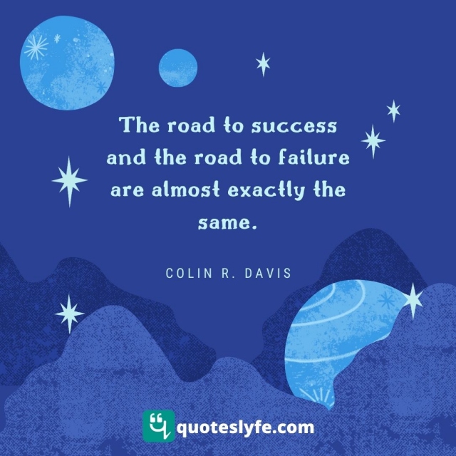 The road to success and the road to failure are almost exactly the sam