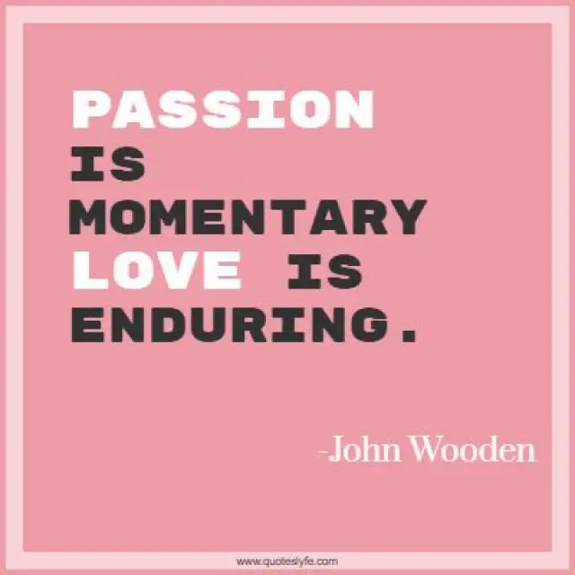 Passion is momentary love is enduring.