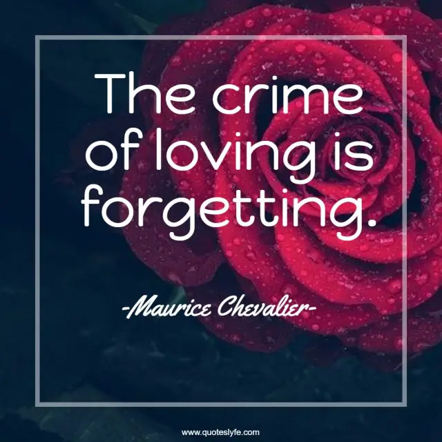 Love Quotes: "The crime of loving is forgetting."