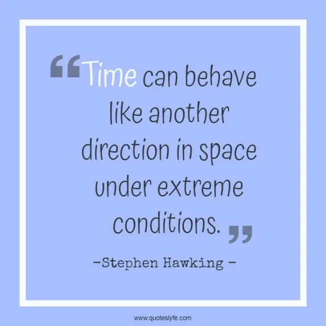 Time Quotes: "Time can behave like another direction in space under extreme conditions."