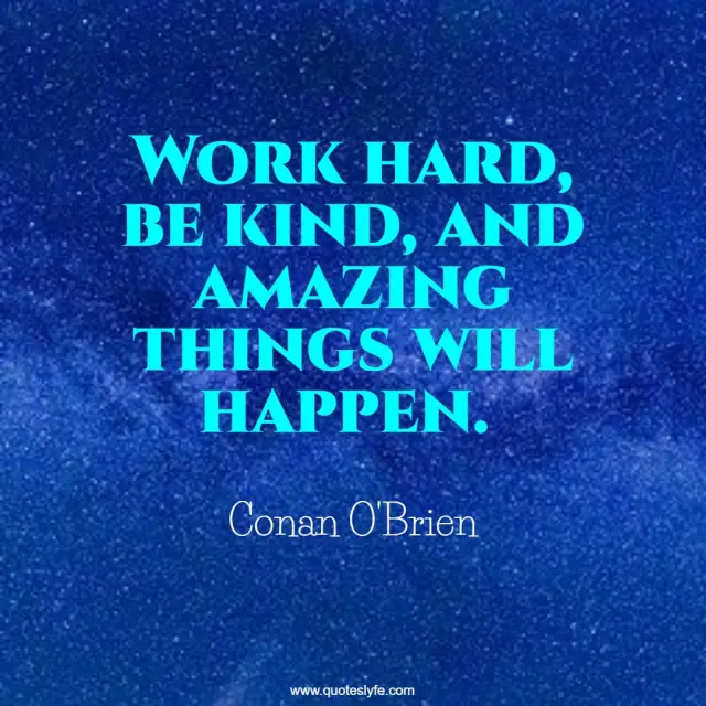 Work Hard Quotes: "Work hard, be kind, and amazing things will happen."