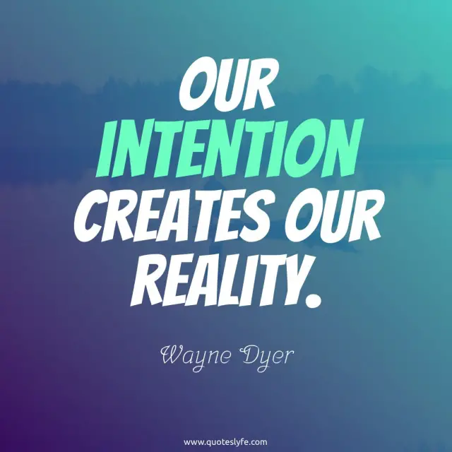 Our intention creates our reality.