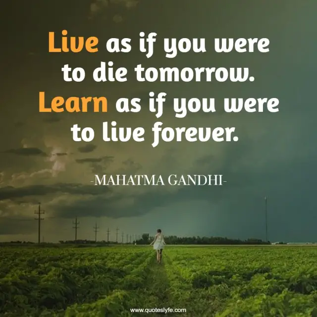 Live As If You Were To Die Tomorrow Learn As If You Were To Live Fore Quote By Mahatma Gandhi Quoteslyfe