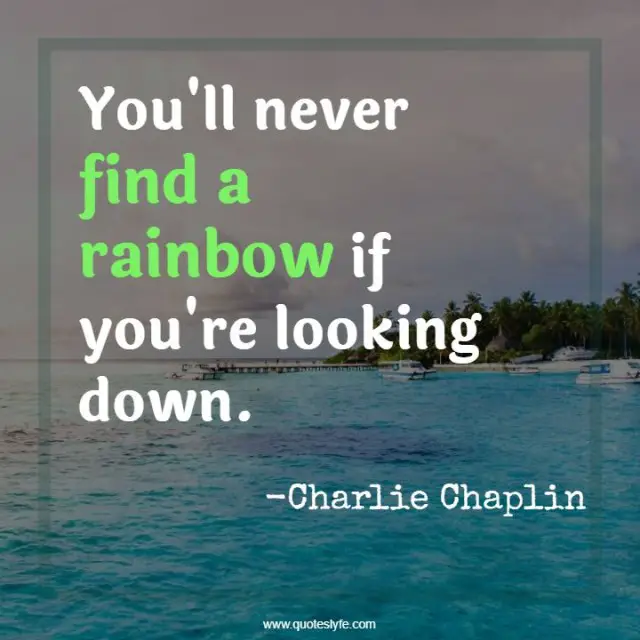You'll never find a rainbow if you're looking down