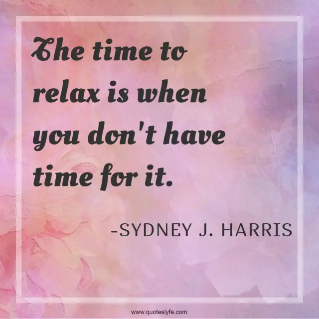 Success Quotes: "The time to relax is when you don't have time for it."