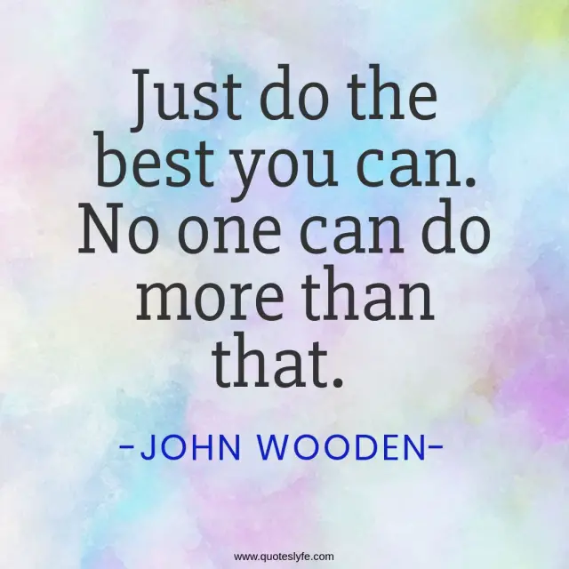 Just Do The Best You Can No One Can Do More Than That Quote By