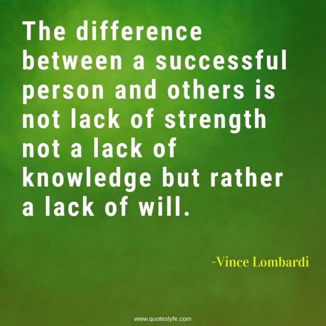 The difference between a successful person and others is not lack of strength not a lack of knowledge but rather a lack of will.