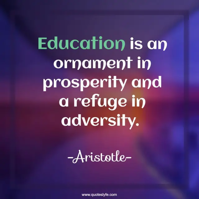 Education is an ornament in prosperity and a refuge in adversity.