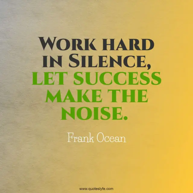 Work hard in Silence, let success make the noise.