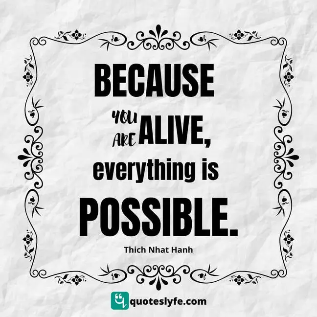Because you are alive, everything is possible.