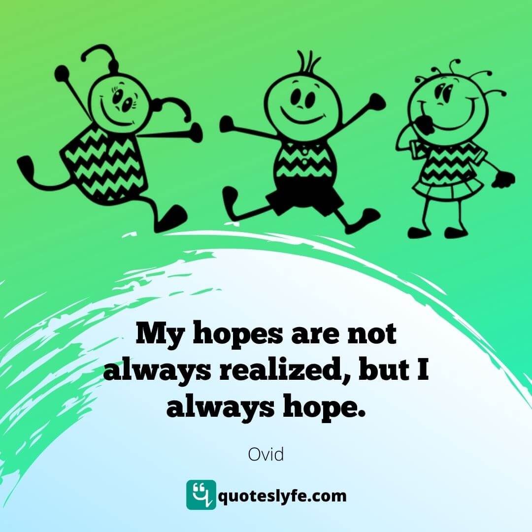 Hope Quotes: "My hopes are not always realized, but I always hope."