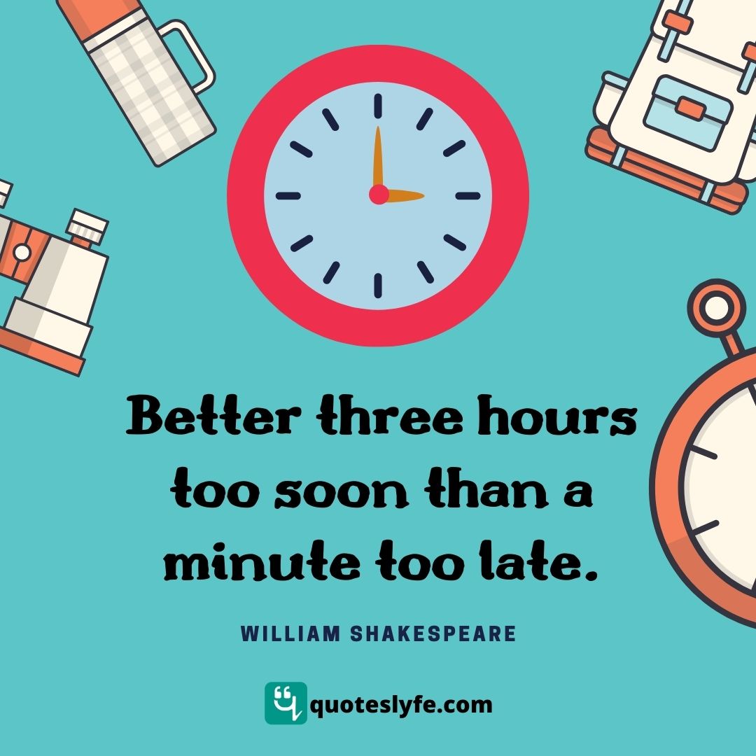 Better three hours too soon than a minute too late.