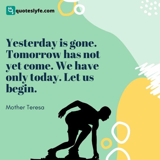 Yesterday is gone. Tomorrow has not yet come. We have only today. Let us begin.