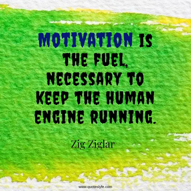 Motivational Quotes: "Motivation is the fuel, necessary to keep the human engine running."