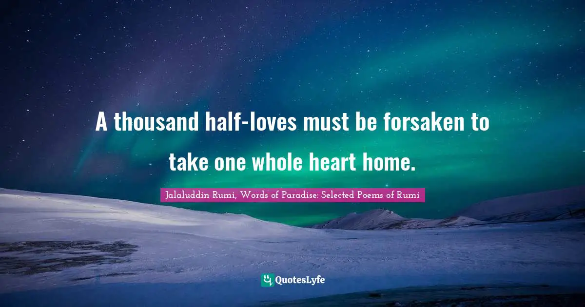 A thousand half-loves must be forsaken to take one whole heart home.