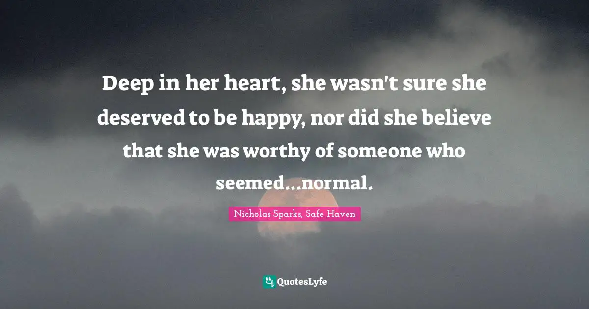 Deep In Her Heart, She Wasn't Sure She Deserved To Be Happy, Nor Did S... Quote By Nicholas Sparks, Safe Haven - Quoteslyfe