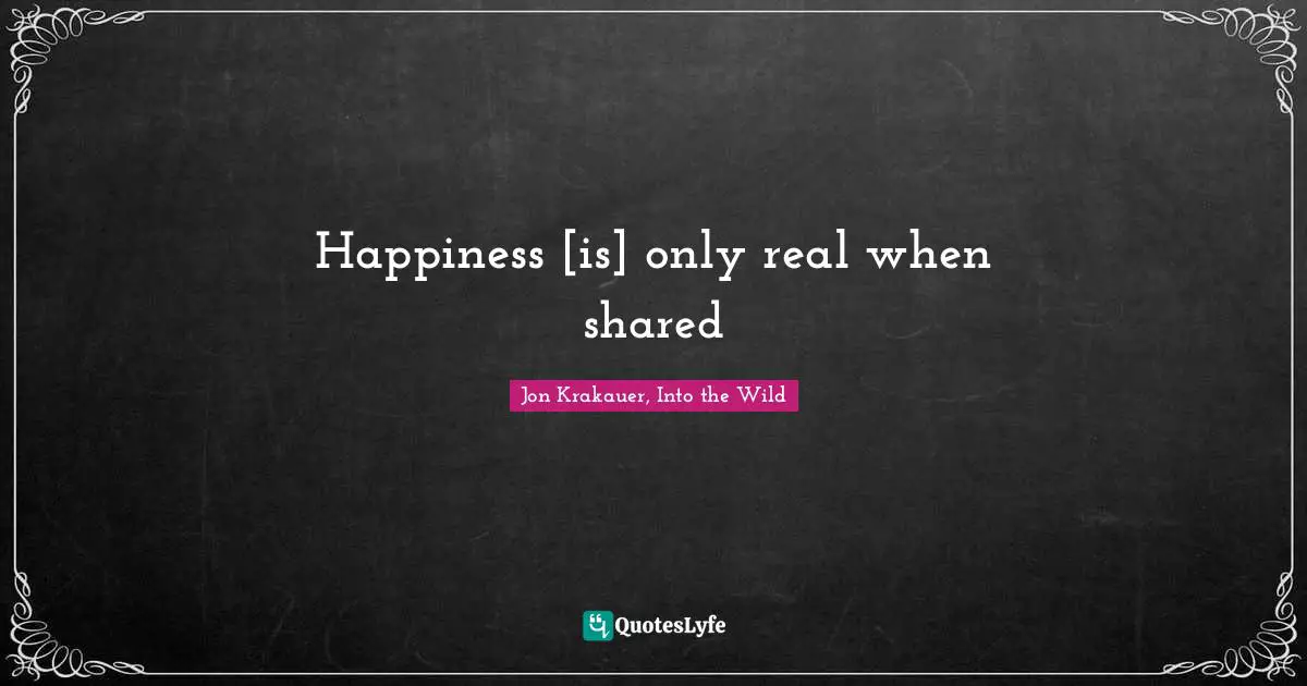 Happiness [is] only real when shared