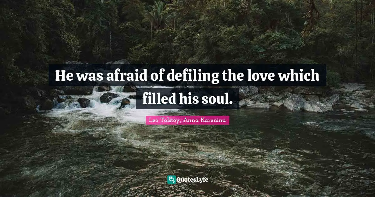 Levin Quotes: "He was afraid of defiling the love which filled his soul."