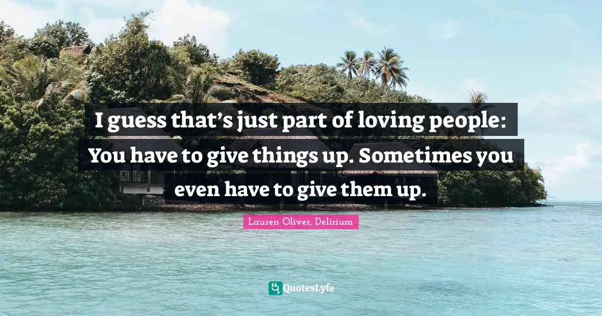 I guess that’s just part of loving people: You have to give things up. Sometimes you even have to give them up.