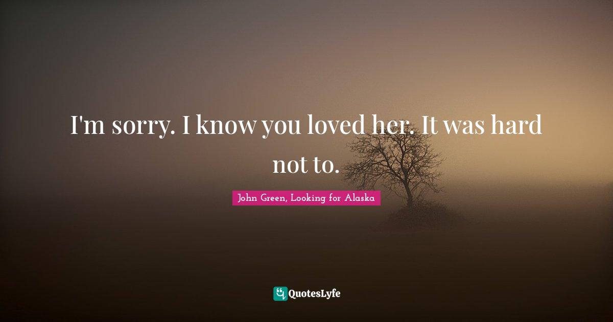 I'm sorry. I know you loved her. It was hard not to.
