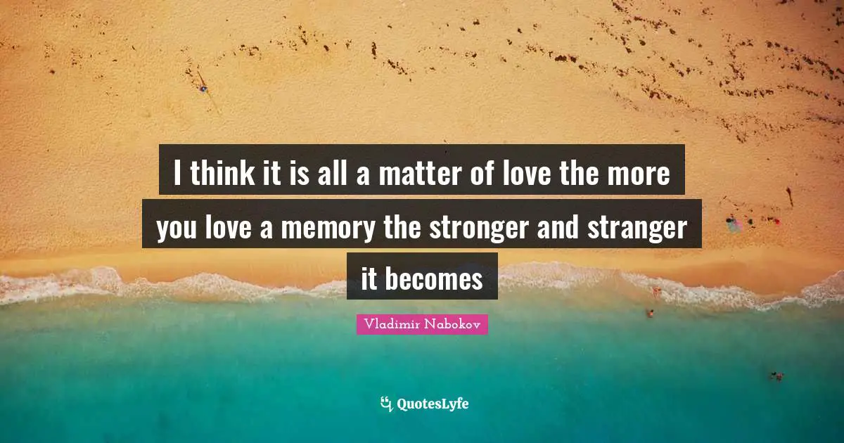 I think it is all a matter of love the more you love a memory the stronger and stranger it becomes