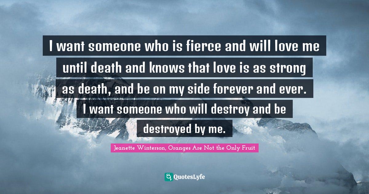 I want someone who is fierce and will love me until death and knows th