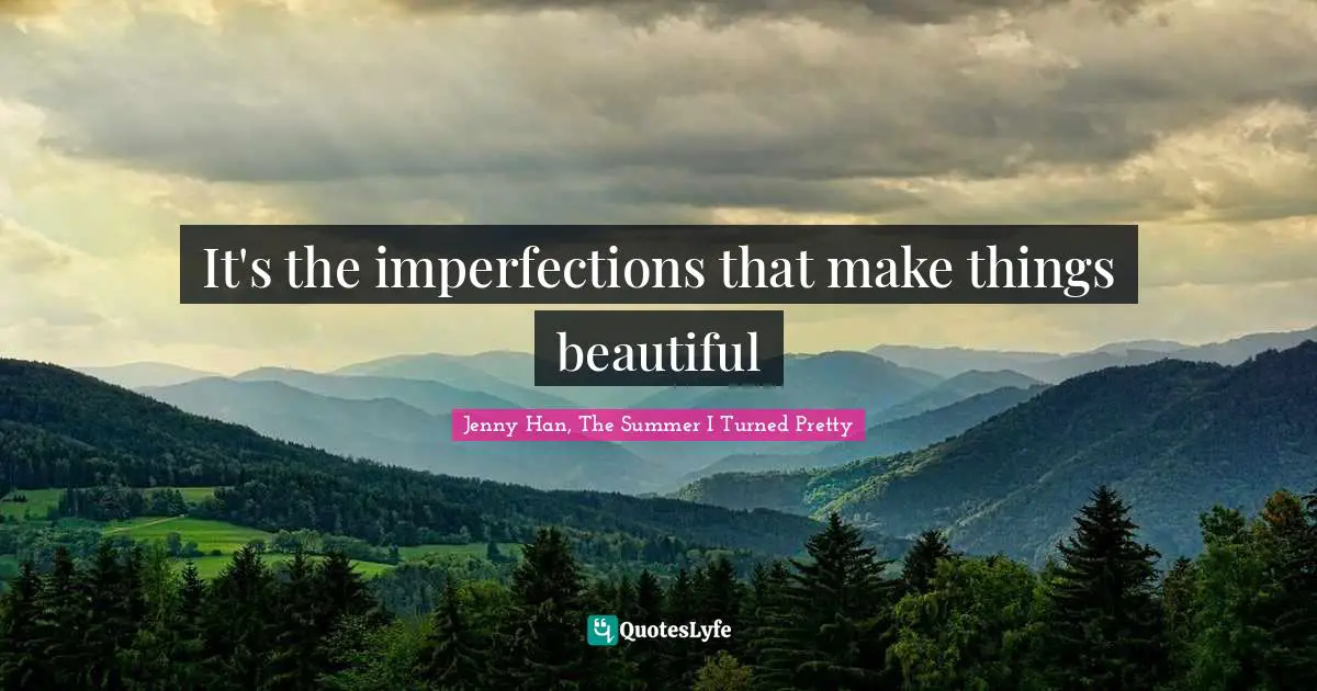 It's the imperfections that make things beautiful
