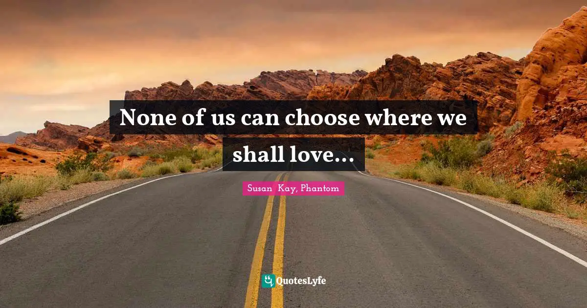 None of us can choose where we shall love...